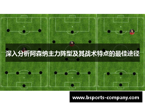 深入分析阿森纳主力阵型及其战术特点的最佳途径
