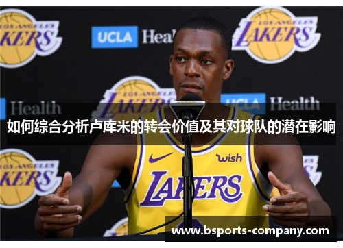 如何综合分析卢库米的转会价值及其对球队的潜在影响