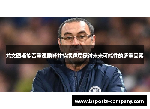 尤文图斯能否重返巅峰并持续辉煌探讨未来可能性的多重因素