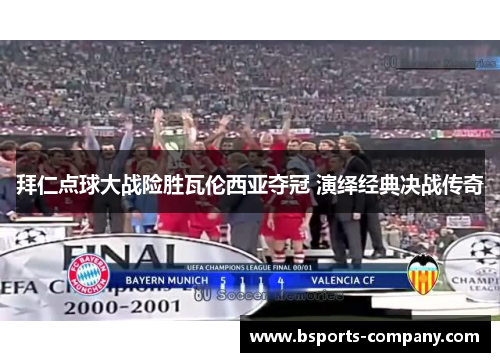 拜仁点球大战险胜瓦伦西亚夺冠 演绎经典决战传奇