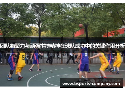 团队凝聚力与顽强拼搏精神在球队成功中的关键作用分析 团队凝聚力与顽强拼搏精神在球队成功中的关键作用分析