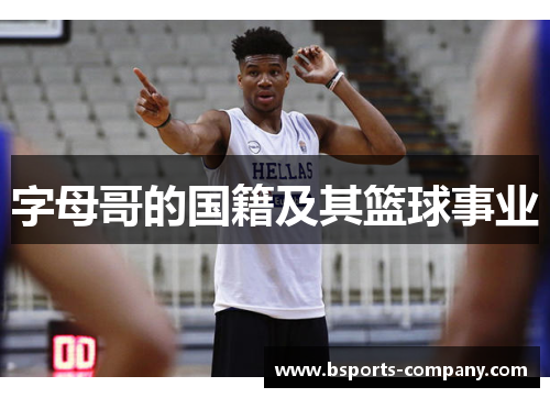 字母哥的国籍及其篮球事业
