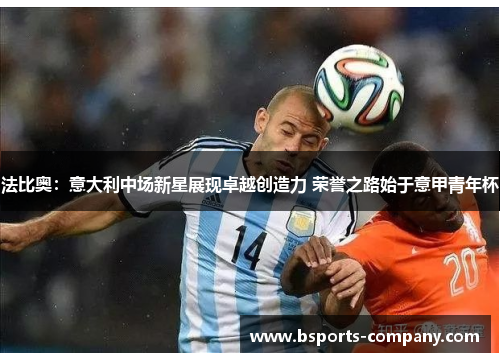 法比奥：意大利中场新星展现卓越创造力 荣誉之路始于意甲青年杯