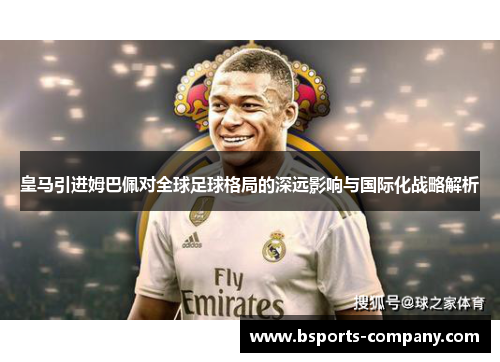皇马引进姆巴佩对全球足球格局的深远影响与国际化战略解析