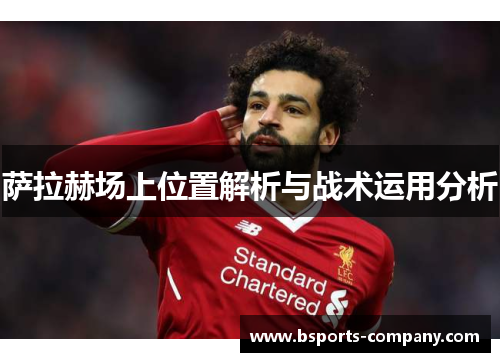 萨拉赫场上位置解析与战术运用分析