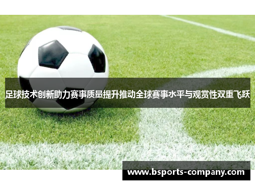 足球技术创新助力赛事质量提升推动全球赛事水平与观赏性双重飞跃