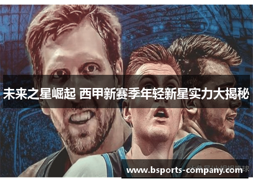 未来之星崛起 西甲新赛季年轻新星实力大揭秘