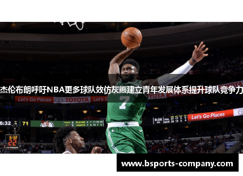 杰伦布朗呼吁NBA更多球队效仿灰熊建立青年发展体系提升球队竞争力 杰伦布朗呼吁NBA更多球队效仿灰熊建立青年发展体系提升球队竞争力