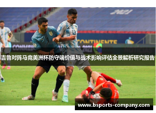 吉鲁对阵马竞美洲杯防守端价值与战术影响评估全景解析研究报告 吉鲁对阵马竞美洲杯防守端价值与战术影响评估全景解析研究报告