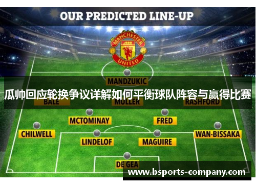 瓜帅回应轮换争议详解如何平衡球队阵容与赢得比赛