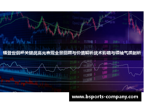 福登世俱杯关键战高光表现全景回顾与价值解析战术影响与领袖气质剖析