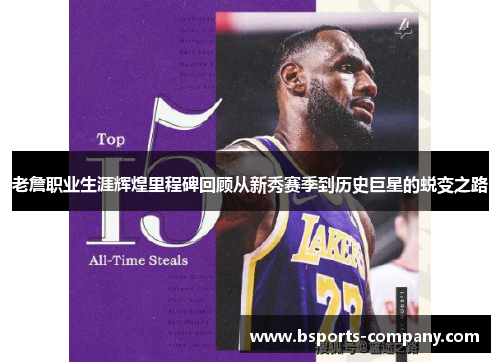 老詹职业生涯辉煌里程碑回顾从新秀赛季到历史巨星的蜕变之路