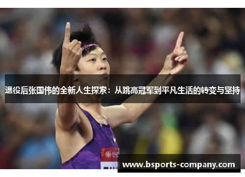 退役后张国伟的全新人生探索：从跳高冠军到平凡生活的转变与坚持