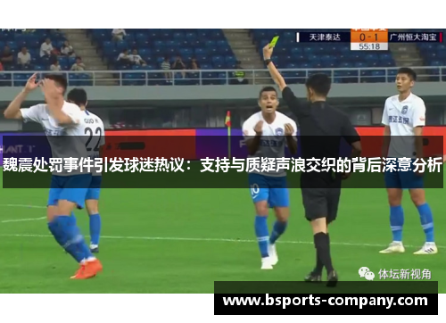 魏震处罚事件引发球迷热议：支持与质疑声浪交织的背后深意分析